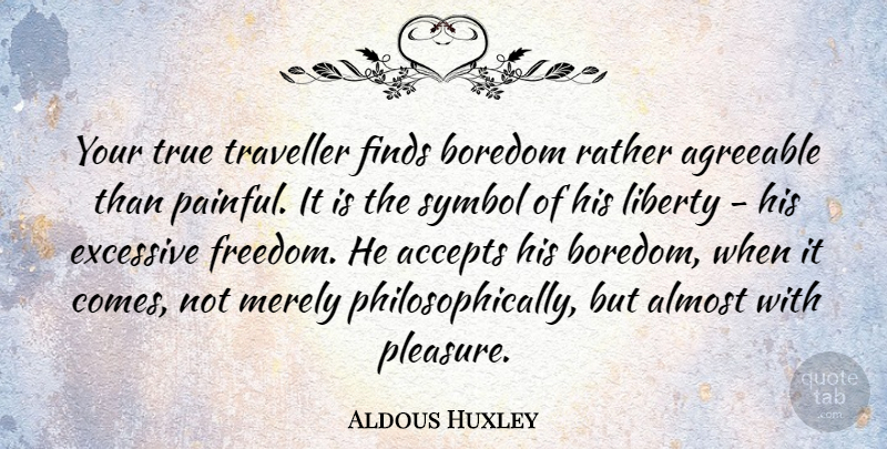 Aldous Huxley Quote About Inspirational, Funny, Travel: Your True Traveller Finds Boredom...