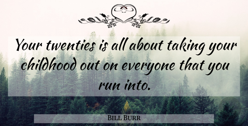 Bill Burr Quote About Running, Childhood, Twenties: Your Twenties Is All About...