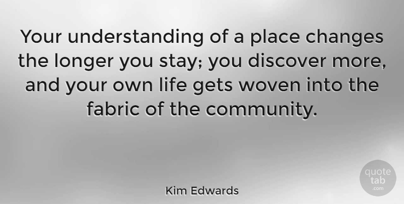 Kim Edwards Quote About Community, Understanding, Fabric: Your Understanding Of A Place...