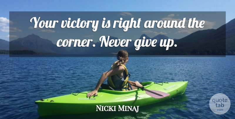 Nicki Minaj Quote About Giving Up, Victory, Never Give Up Hope: Your Victory Is Right Around...