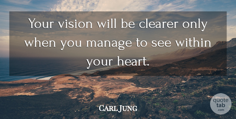 Carl Jung Quote About Heart, Vision, Manage: Your Vision Will Be Clearer...