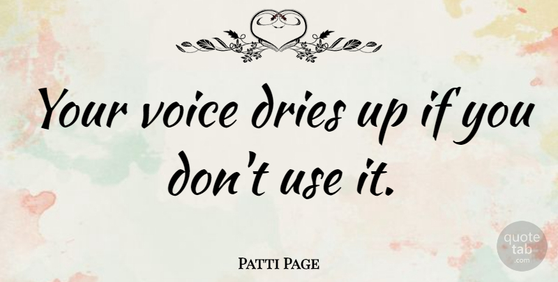 Patti Page Quote About Voice, Use, Ifs: Your Voice Dries Up If...