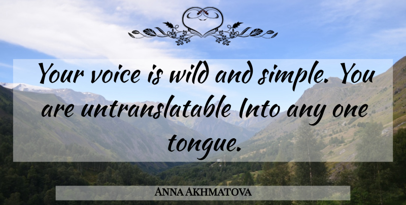 Anna Akhmatova Quote About Simple, Voice, Tongue: Your Voice Is Wild And...