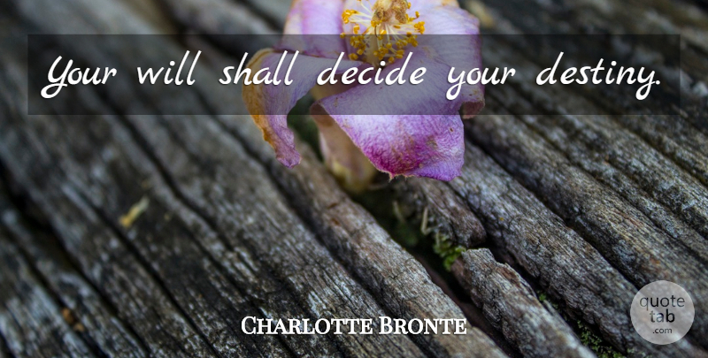 Charlotte Bronte Quote About Destiny, Your Destiny: Your Will Shall Decide Your...