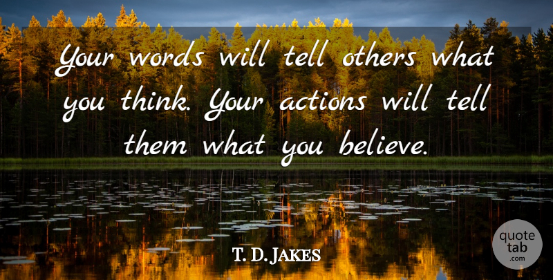 T. D. Jakes Quote About Believe, Thinking, Action: Your Words Will Tell Others...