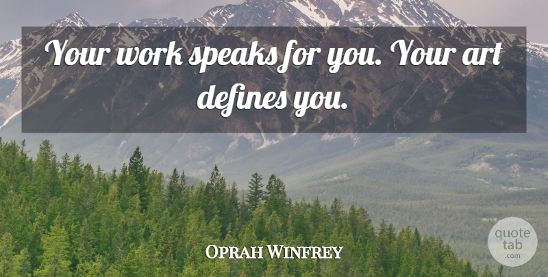 Oprah Winfrey Quote About Art, Speak, Define You: Your Work Speaks For You...