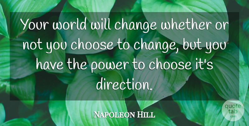 Napoleon Hill Quote About World, You Choose: Your World Will Change Whether...