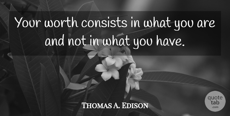 Thomas A. Edison Quote About Happiness, Inspiring, Success: Your Worth Consists In What...