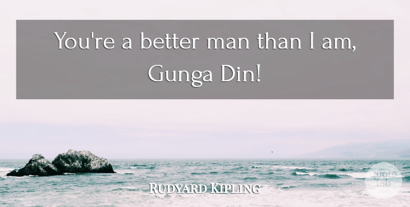 Rudyard Kipling Quote About Man: Youre A Better Man Than...