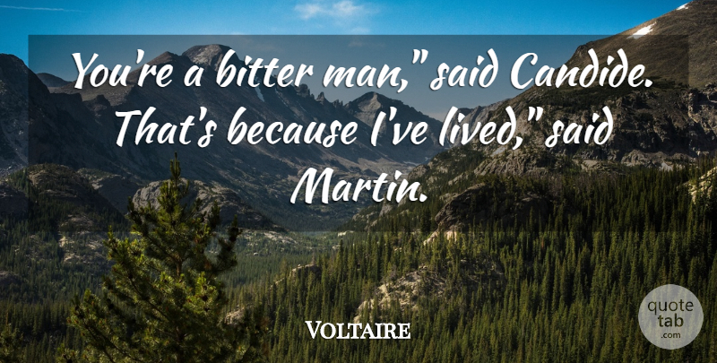 Voltaire Quote About Men, Bitter, Candide: Youre A Bitter Man Said...