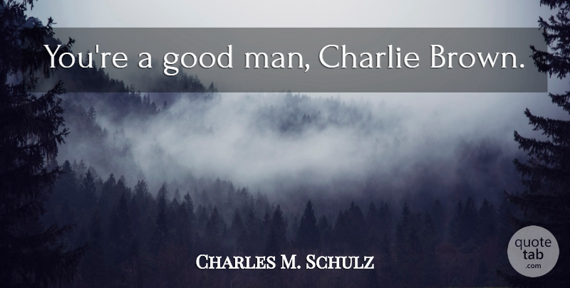 Charles M. Schulz Quote About Witty, Men, Good Man: Youre A Good Man Charlie...