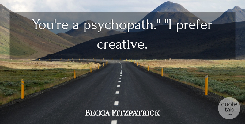 Becca Fitzpatrick Quote About Creative, Psychopath: Youre A Psychopath I Prefer...