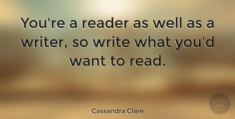 Cassandra Clare Quote About Book, Writing, Want: Youre A Reader As Well...