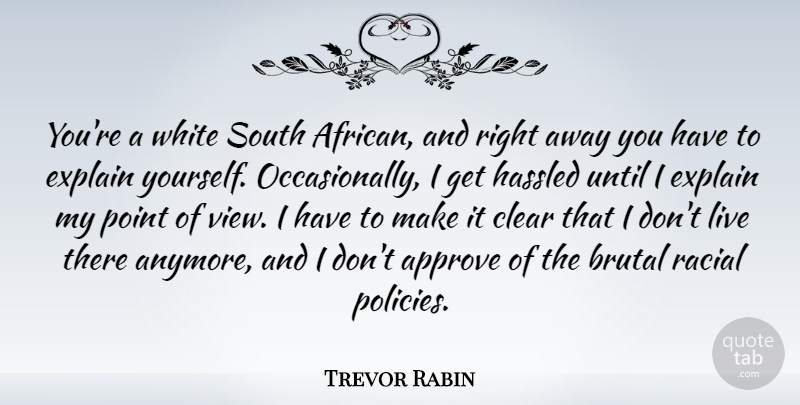 Trevor Rabin Quote About Approve, Brutal, Clear, Explain, Point: Youre A White South African...