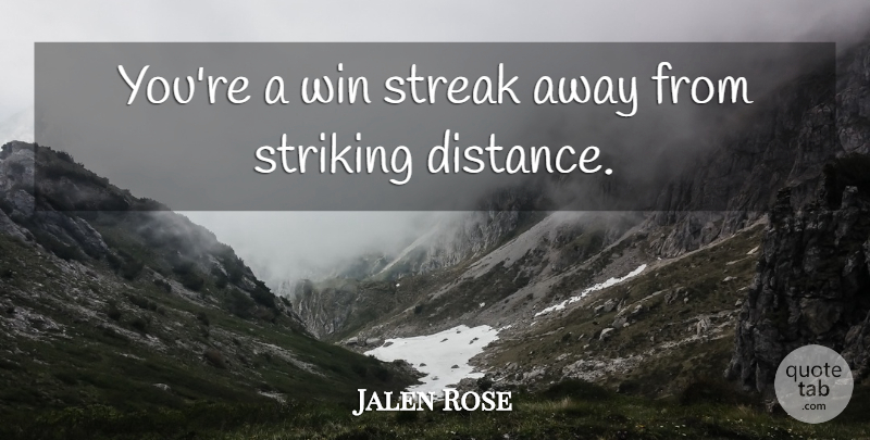 Jalen Rose Quote About Streak, Striking, Win: Youre A Win Streak Away...
