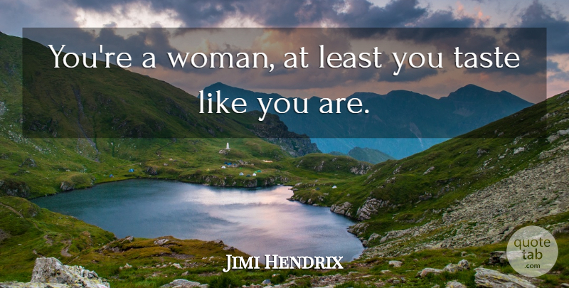 Jimi Hendrix Quote About Taste, Like You, Endearment: Youre A Woman At Least...