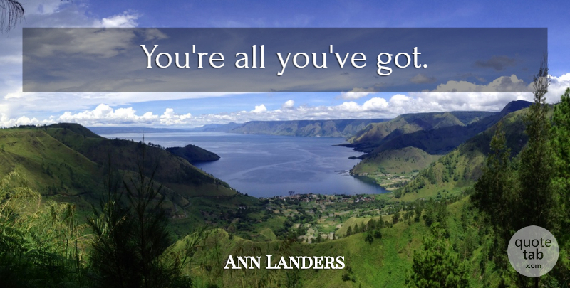 Ann Landers Quote About Women: Youre All Youve Got...