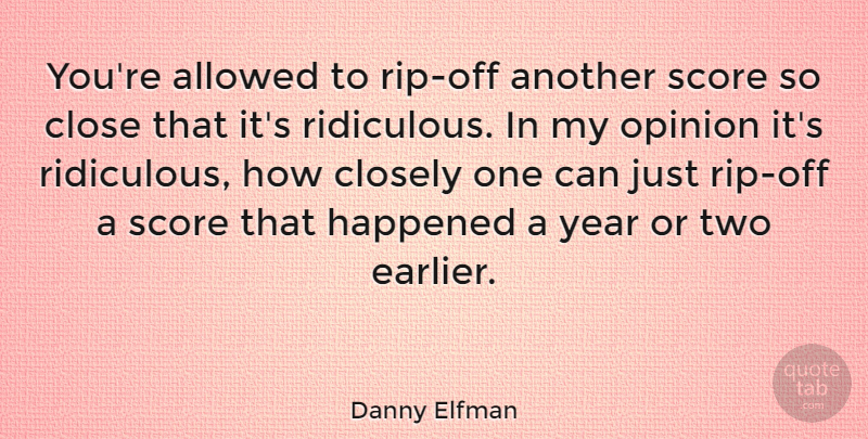 Danny Elfman Quote About Allowed, American Musician, Closely, Happened, Score: Youre Allowed To Rip Off...
