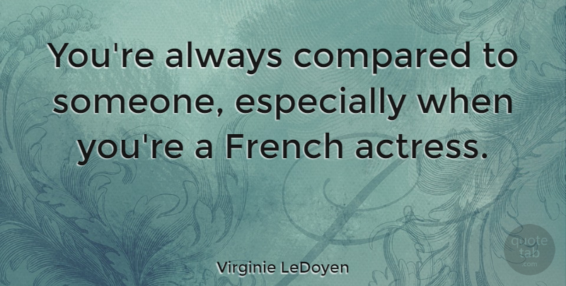 Virginie LeDoyen Quote About Actresses: Youre Always Compared To Someone...