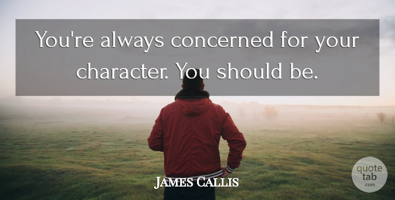 James Callis Quote About undefined: Youre Always Concerned For Your...