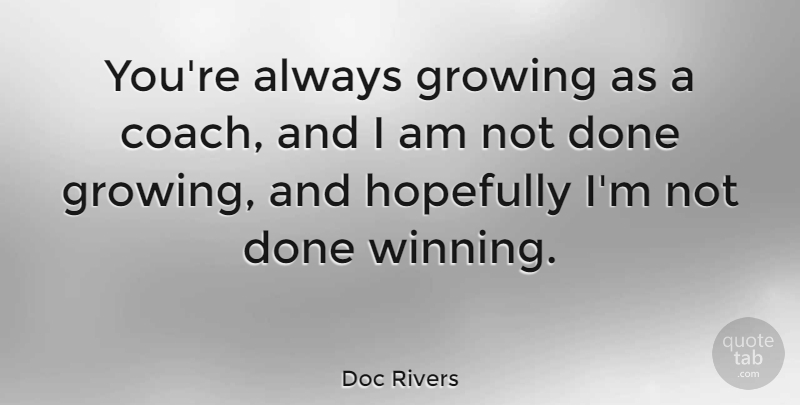 Doc Rivers Quote About Hopefully: Youre Always Growing As A...