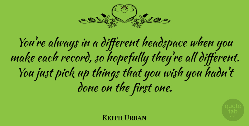 Keith Urban Quote About undefined: Youre Always In A Different...