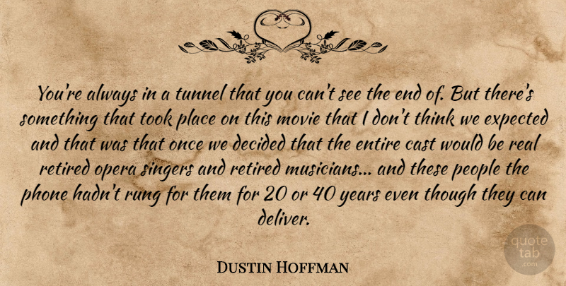 Dustin Hoffman Quote About Real, Thinking, Tunnels: Youre Always In A Tunnel...