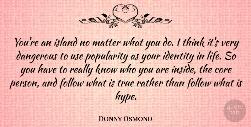 Donny Osmond Quote About Thinking, Hype, Islands: Youre An Island No Matter...