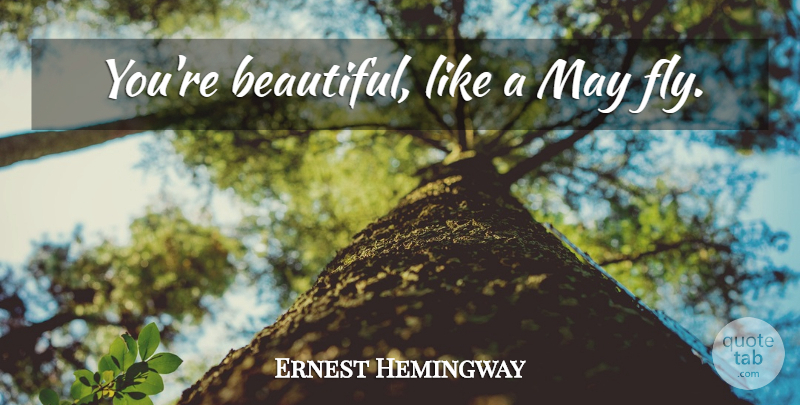 Ernest Hemingway Quote About Beautiful, You Re Beautiful, May: Youre Beautiful Like A May...