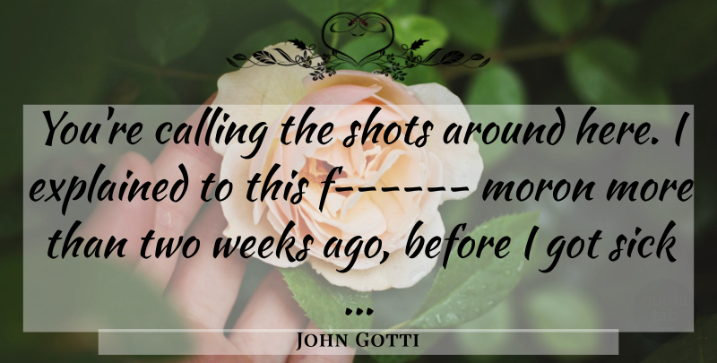 John Gotti Quote About Calling, Explained, Moron, Shots, Sick: Youre Calling The Shots Around...