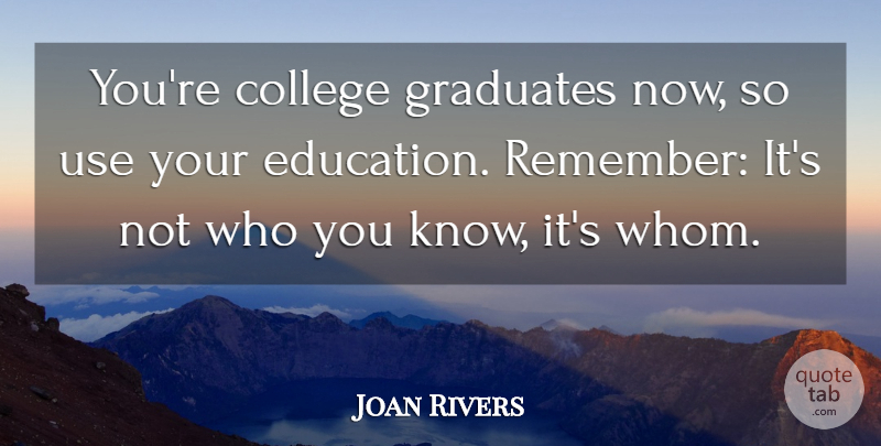Joan Rivers Quote About College, Who You Know, Use: Youre College Graduates Now So...
