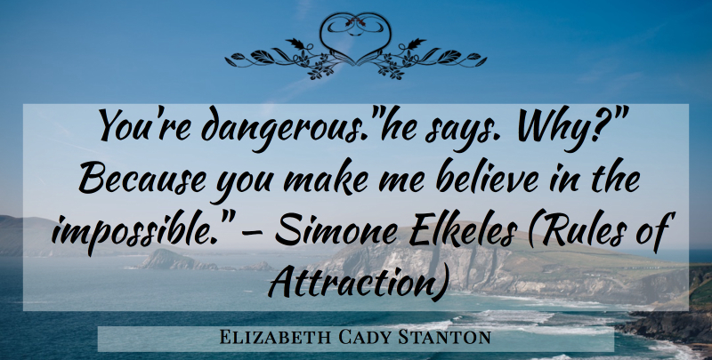 Elizabeth Cady Stanton Quote About Believe, Impossible, Rules Of Attraction: Youre Dangeroushe Says Why Because...