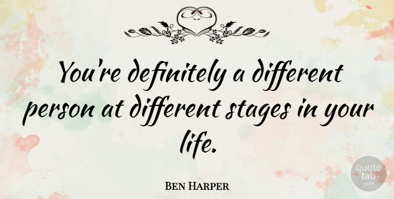 Ben Harper Quote About Different, Stage, Persons: Youre Definitely A Different Person...