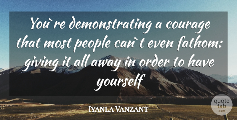 Iyanla Vanzant Quote About Order, Giving, People: Youre Demonstrating A Courage That...