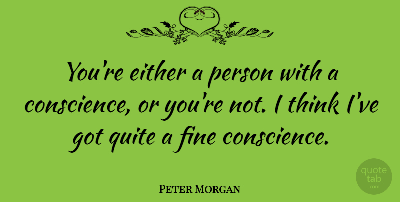 Peter Morgan Quote About Either: Youre Either A Person With...