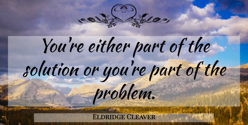 Eldridge Cleaver Quote About Life, Idaho, Black History: Youre Either Part Of The...