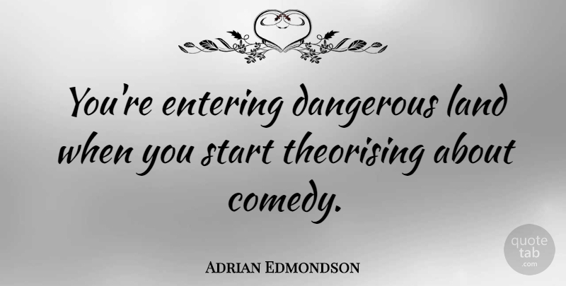 Adrian Edmondson Quote About Land, Entering, Comedy: Youre Entering Dangerous Land When...