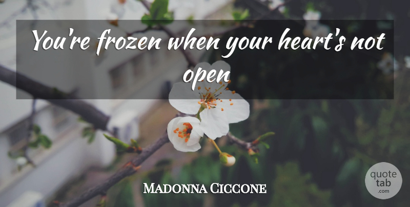 Madonna Ciccone Quote About Heart, Frozen: Youre Frozen When Your Hearts...