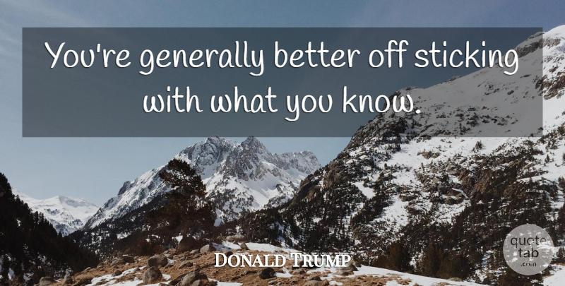 Donald Trump Quote About Investing Money, Entrepreneur, Financial: Youre Generally Better Off Sticking...