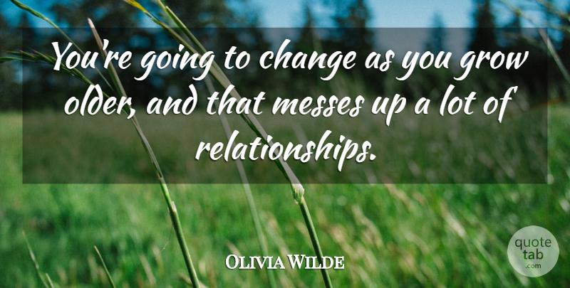 Olivia Wilde Quote About Change, Messes: Youre Going To Change As...