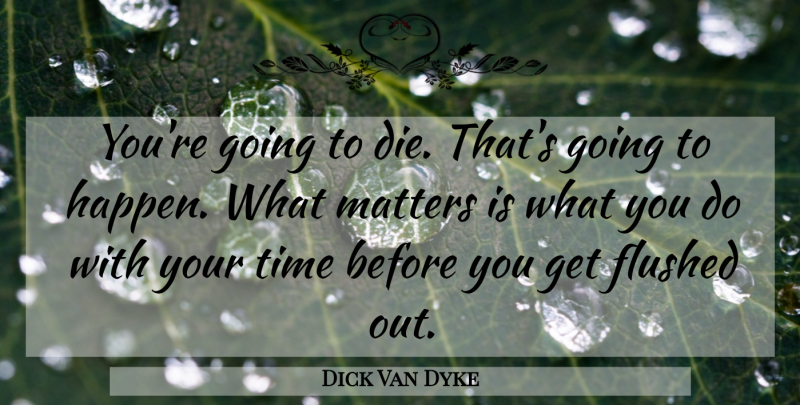 Dick Van Dyke Quote About undefined: Youre Going To Die Thats...