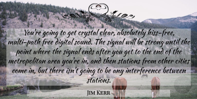 Jim Kerr Quote About Absolutely, Area, Cities, Crystal, Digital: Youre Going To Get Crystal...