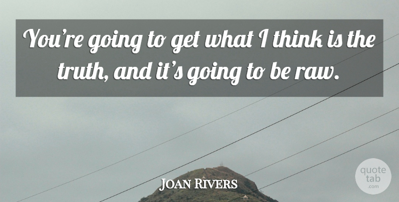 Joan Rivers Quote About Thinking: Youre Going To Get What...