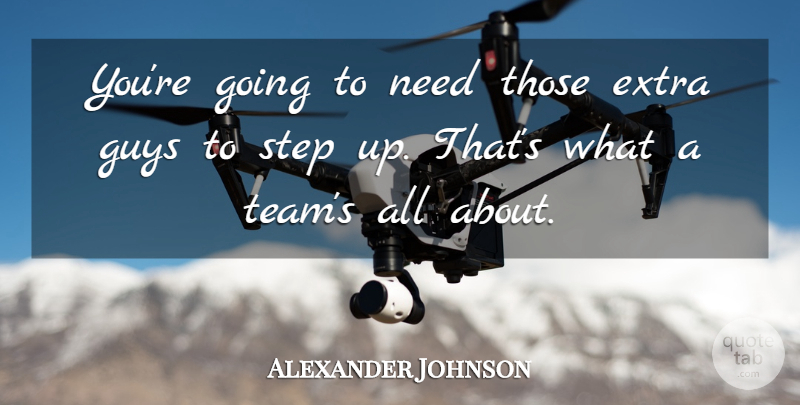 Alexander Johnson Quote About Extra, Guys, Step: Youre Going To Need Those...