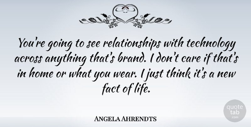 Angela Ahrendts Quote About Across, Care, Fact, Home, Life: Youre Going To See Relationships...