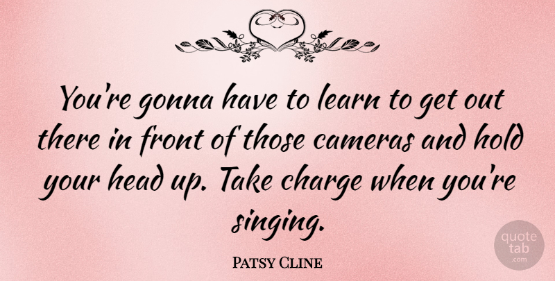 Patsy Cline Quote About Singing, Cameras, Songwriting: Youre Gonna Have To Learn...