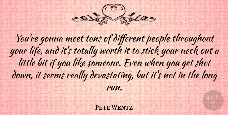 Pete Wentz Quote About Running, Long, People: Youre Gonna Meet Tons Of...