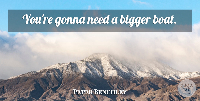 Peter Benchley Quote About Inspirational, Movie, Radio News: Youre Gonna Need A Bigger...