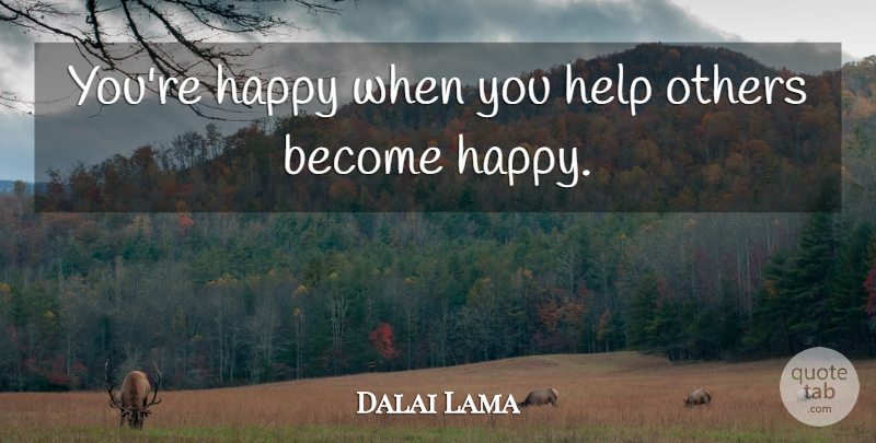Dalai Lama Quote About Happiness, Helping Others, Helping: Youre Happy When You Help...