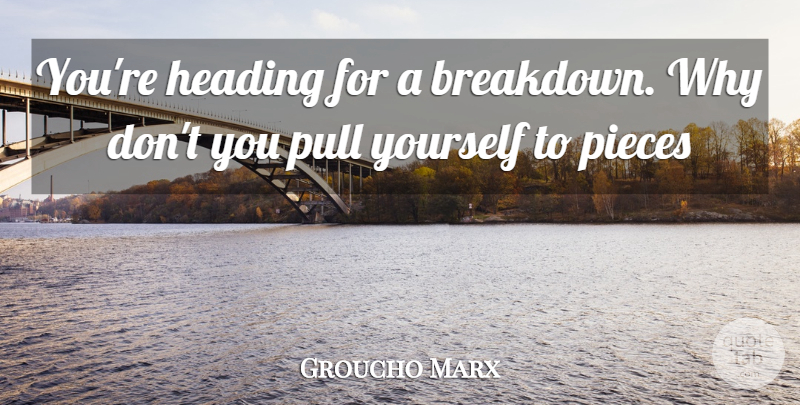 Groucho Marx Quote About Inspiration, Pieces, Breakdown: Youre Heading For A Breakdown...